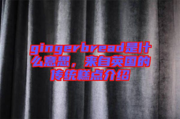 gingerbread是什么意思，來自英國的傳統糕點介紹