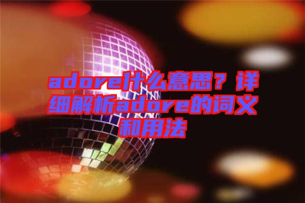 adore什么意思？詳細(xì)解析adore的詞義和用法