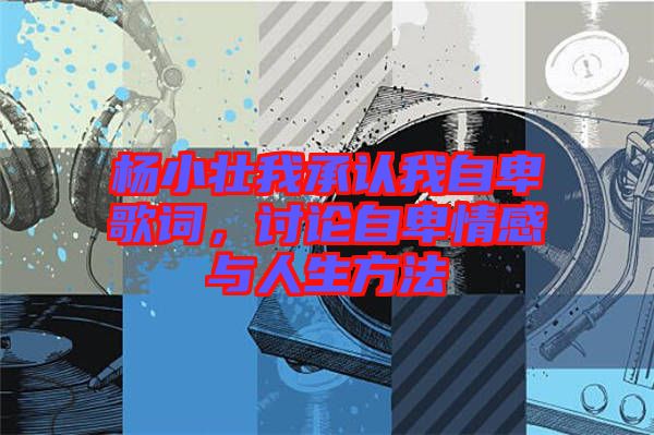楊小壯我承認我自卑歌詞，討論自卑情感與人生方法