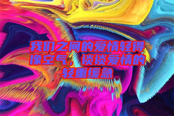 我們之間的愛情輕得像空氣，談談愛情的輕重緩急