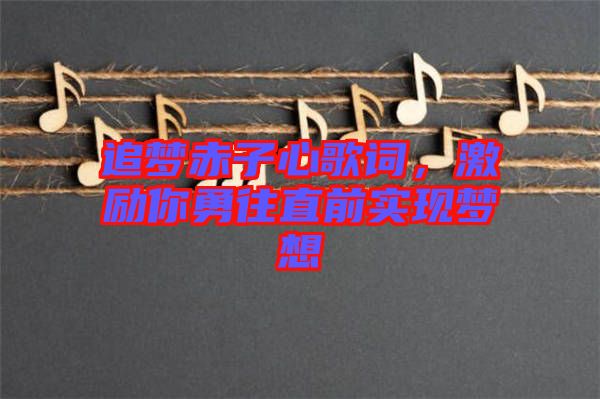 追夢赤子心歌詞，激勵你勇往直前實現夢想
