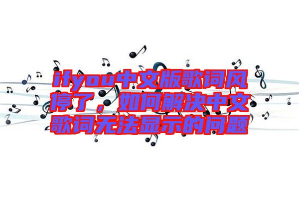 ifyou中文版歌詞風停了，如何解決中文歌詞無法顯示的問題