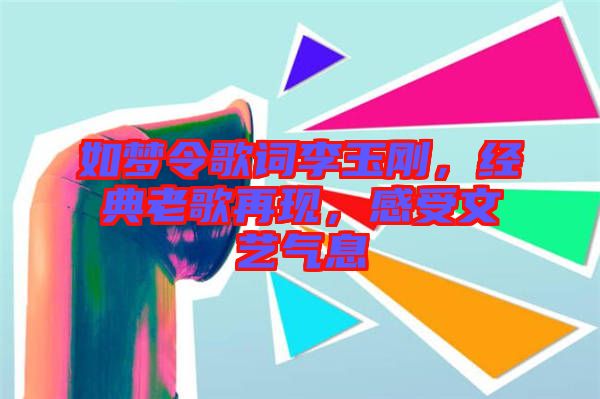 如夢令歌詞李玉剛，經典老歌再現，感受文藝氣息