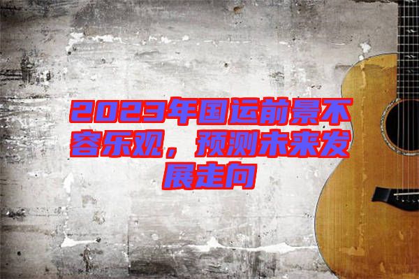 2023年國運前景不容樂觀，預測未來發展走向