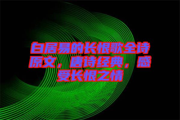 白居易的長恨歌全詩原文，唐詩經典，感受長恨之情