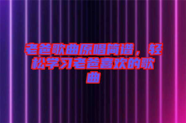 老爸歌曲原唱簡譜，輕松學習老爸喜歡的歌曲