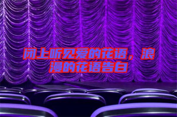 閉上聽見愛的花語，浪漫的花語告白