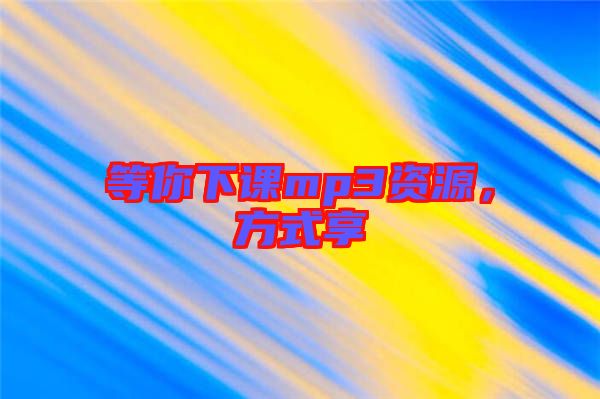 等你下課mp3資源，方式享