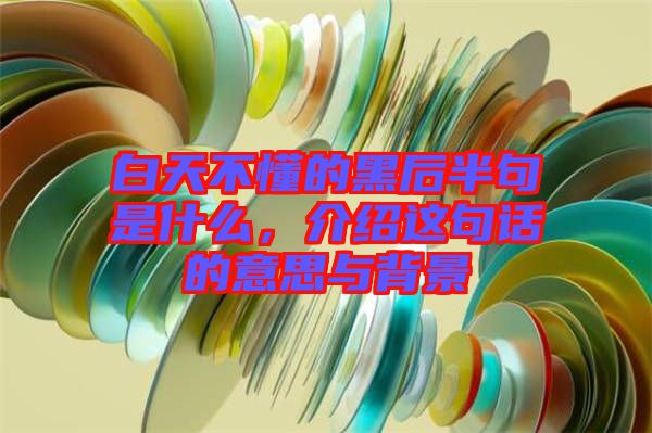 白天不懂的黑后半句是什么，介紹這句話的意思與背景