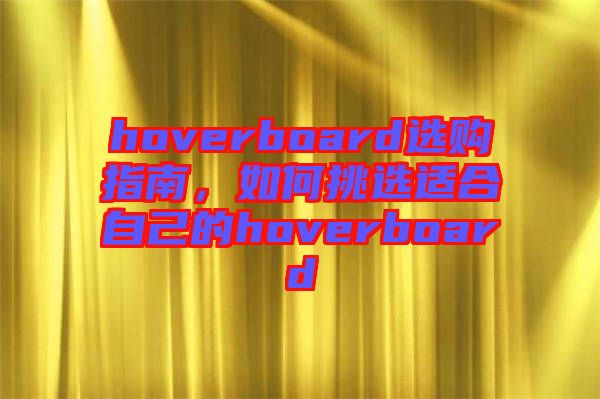 hoverboard選購(gòu)指南，如何挑選適合自己的hoverboard