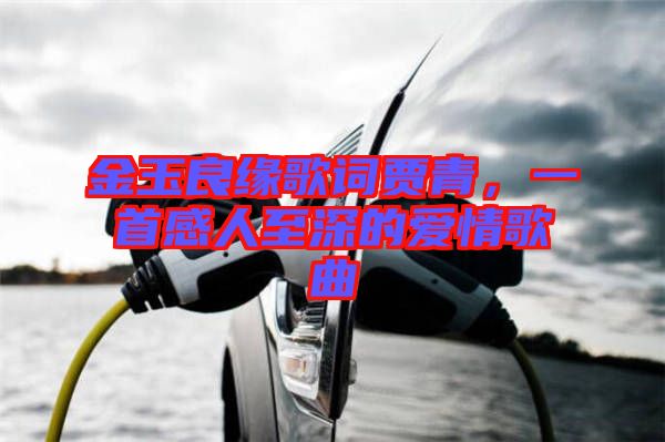 金玉良緣歌詞賈青，一首感人至深的愛情歌曲