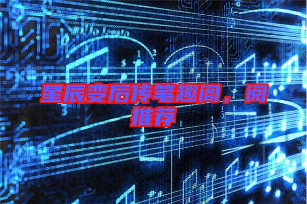 星辰變后傳筆趣閣，閱推薦