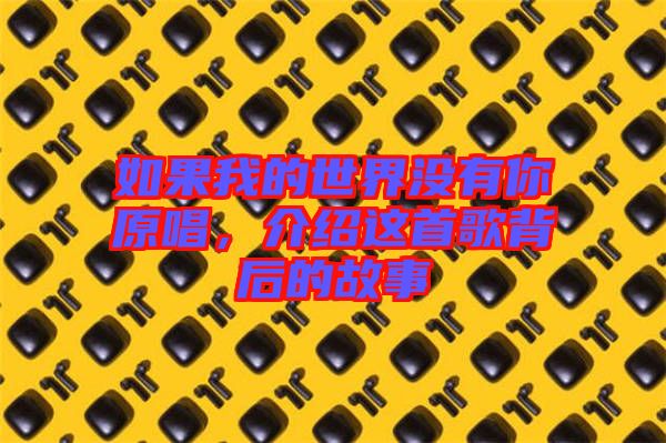 如果我的世界沒有你原唱，介紹這首歌背后的故事