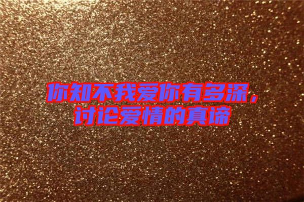 你知不我愛你有多深，討論愛情的真諦