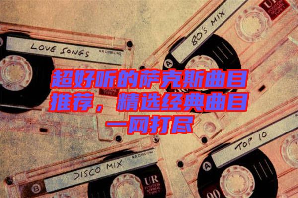 超好聽的薩克斯曲目推薦，精選經典曲目一網打盡
