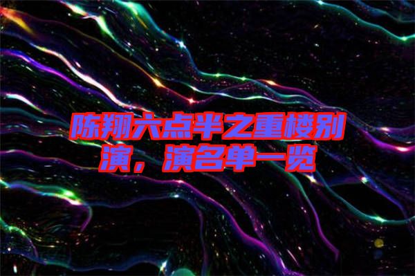 陳翔六點半之重樓別演，演名單一覽
