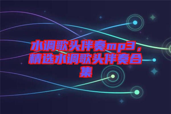 水調歌頭伴奏mp3，精選水調歌頭伴奏合集
