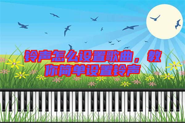 鈴聲怎么設置歌曲，教你簡單設置鈴聲