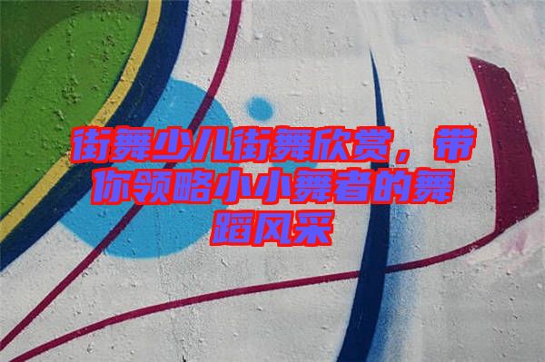 街舞少兒街舞欣賞，帶你領(lǐng)略小小舞者的舞蹈風采