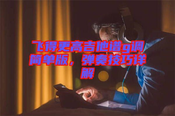 飛得更高吉他譜g調簡單版，彈奏技巧詳解