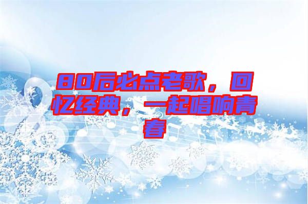 80后必點老歌，回憶經典，一起唱響青春