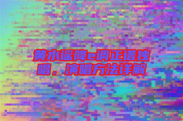 黃水謠降e調正譜獨唱，演唱方法詳解