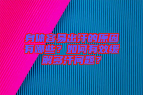 身體容易出汗的原因有哪些？如何有效緩解多汗問(wèn)題？