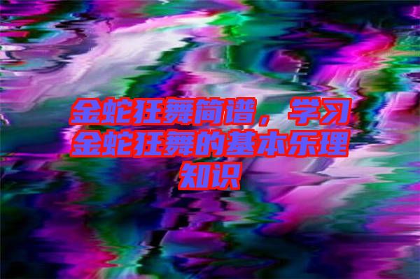 金蛇狂舞簡譜，學習金蛇狂舞的基本樂理知識