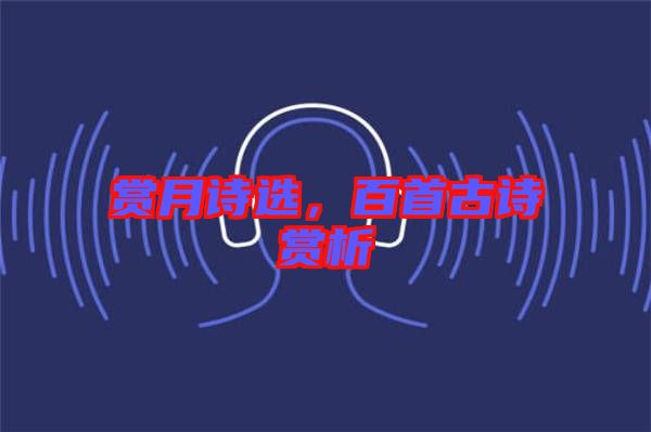 賞月詩(shī)選，百首古詩(shī)賞析