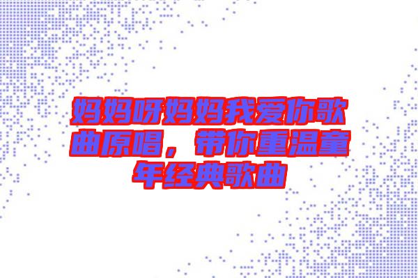 媽媽呀媽媽我愛(ài)你歌曲原唱，帶你重溫童年經(jīng)典歌曲