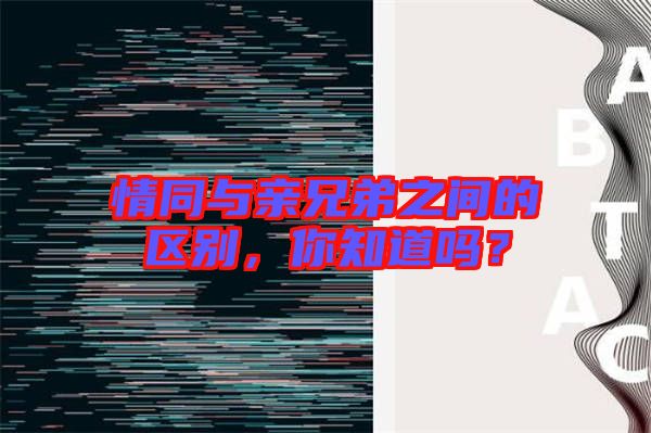 情同與親兄弟之間的區別，你知道嗎？