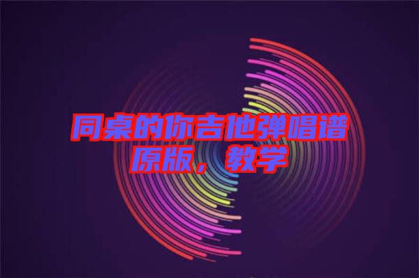 同桌的你吉他彈唱譜原版，教學(xué)