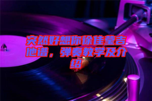 突然好想你徐佳瑩吉他譜，彈奏教學及介紹