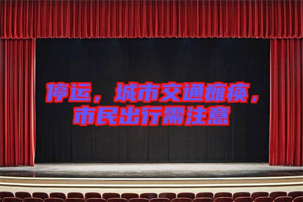 停運(yùn)，城市交通癱瘓，市民出行需注意