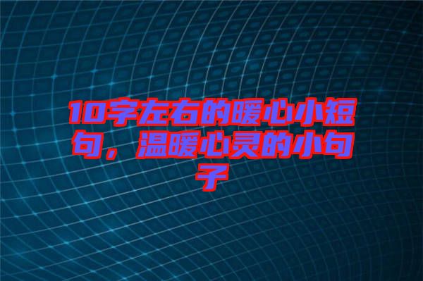 10字左右的暖心小短句，溫暖心靈的小句子