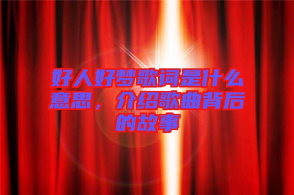 好人好夢歌詞是什么意思，介紹歌曲背后的故事