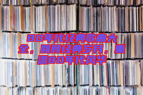 80年代經典歌曲大全，回顧經典歲月，重溫80年代風華