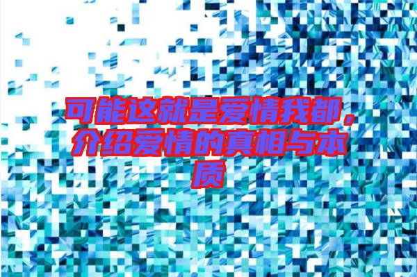 可能這就是愛情我都，介紹愛情的真相與本質