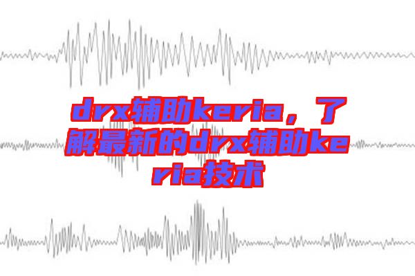 drx輔助keria，了解最新的drx輔助keria技術