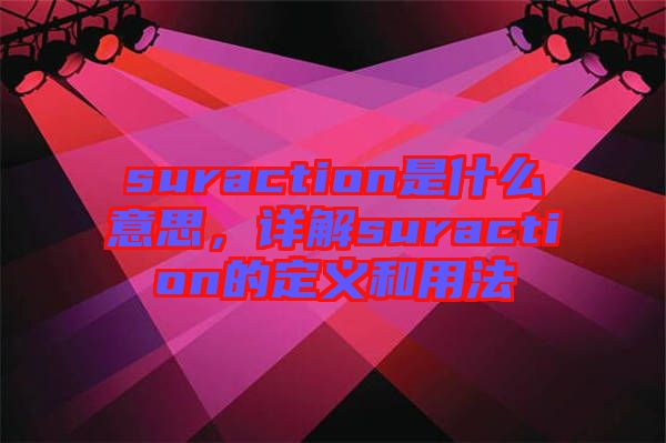 suraction是什么意思，詳解suraction的定義和用法