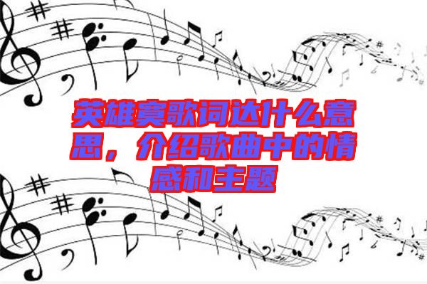 英雄寞歌詞達(dá)什么意思，介紹歌曲中的情感和主題