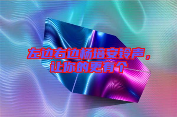 左邊右邊楊培安鈴聲，讓你的更有個(gè)