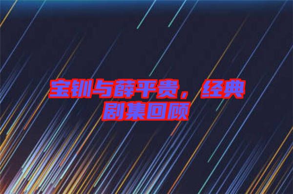 寶釧與薛平貴，經典劇集回顧