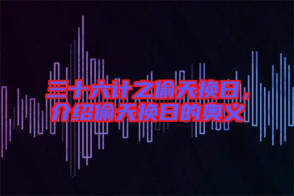 三十六計(jì)之偷天換日，介紹偷天換日的奧義
