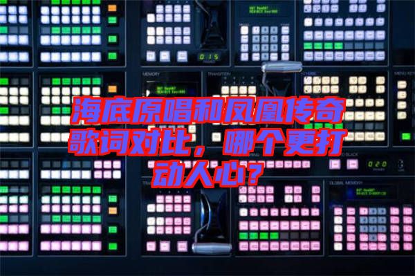 海底原唱和鳳凰傳奇歌詞對比，哪個(gè)更打動人心？