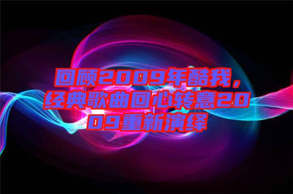 回顧2009年酷我，經典歌曲回心轉意2009重新演繹