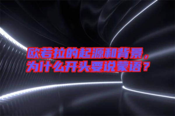 歐若拉的起源和背景，為什么開頭要說蒙語？