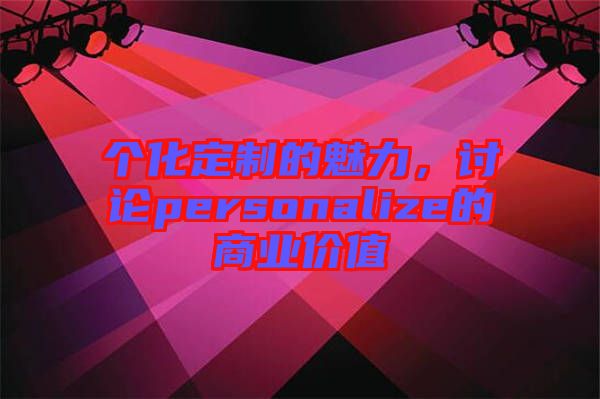 個化定制的魅力，討論personalize的商業價值