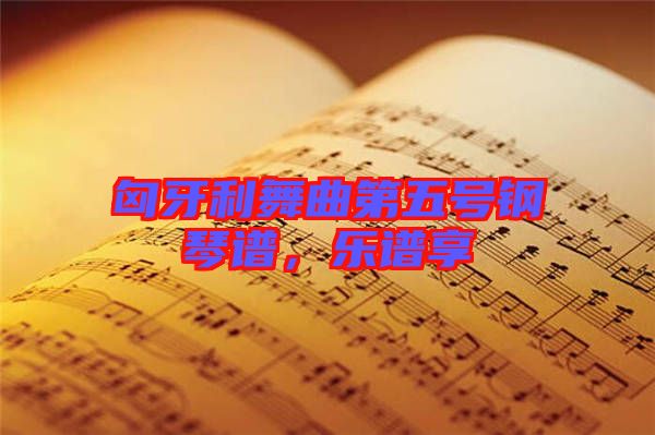 匈牙利舞曲第五號(hào)鋼琴譜，樂譜享