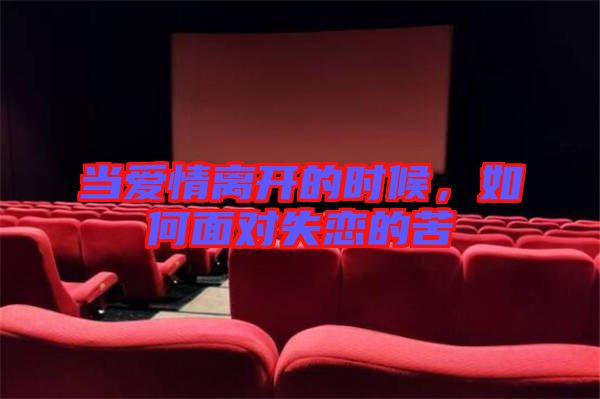當愛情離開的時候，如何面對失戀的苦